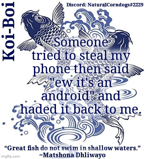 Bruh moment | Someone tried to steal my phone then said "ew it's an android" and haded it back to me. | image tagged in koi-boi's fish template | made w/ Imgflip meme maker