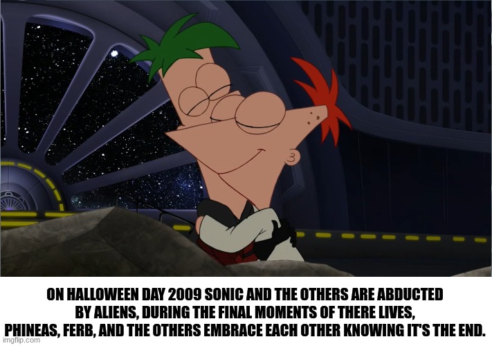 bertstrip (crossover edition). | ON HALLOWEEN DAY 2009 SONIC AND THE OTHERS ARE ABDUCTED BY ALIENS, DURING THE FINAL MOMENTS OF THERE LIVES, PHINEAS, FERB, AND THE OTHERS EMBRACE EACH OTHER KNOWING IT'S THE END. | image tagged in phineas and ferb | made w/ Imgflip meme maker