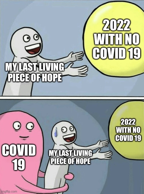 JuST wHy COVID | 2022 WITH NO COVID 19; MY LAST LIVING PIECE OF HOPE; 2022 WITH NO COVID 19; COVID 19; MY LAST LIVING PIECE OF HOPE | image tagged in memes,running away balloon | made w/ Imgflip meme maker