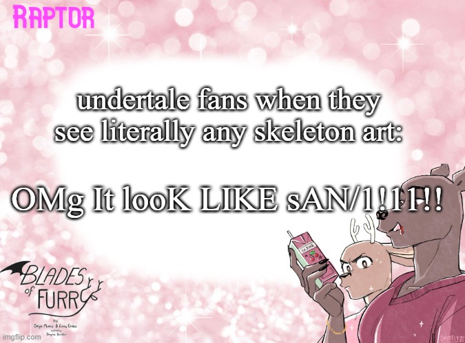 /hj | undertale fans when they see literally any skeleton art:; OMg It looK LIKE sAN/1!11!! | image tagged in raptor's bof template | made w/ Imgflip meme maker