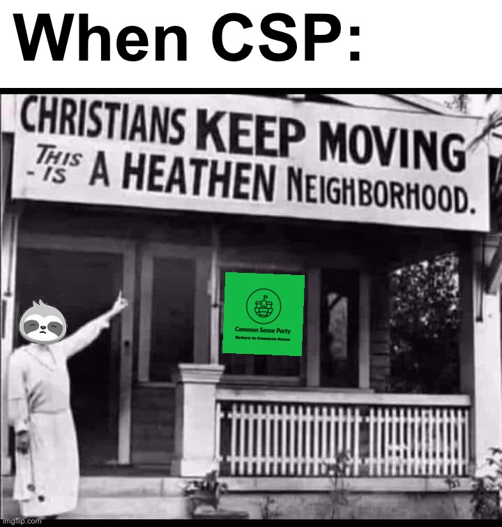 When degenerate debauchery: | When CSP: | image tagged in christians keep moving this is a heathen neighborhood,christians,keep,moving,this is,a heathen neighborhood | made w/ Imgflip meme maker