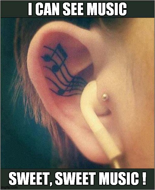 The Sign Of An Earworm ? | I CAN SEE MUSIC; SWEET, SWEET MUSIC ! | image tagged in music,tattoo,earworm | made w/ Imgflip meme maker