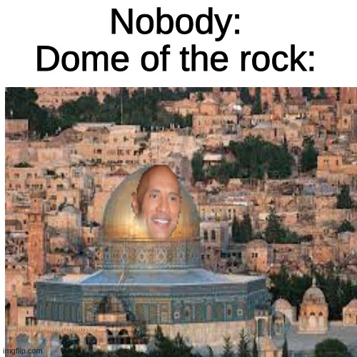 its about drive its about power we stay hungry we devour put in the work put in the hours and take what's ours black and samoan  | Nobody:
Dome of the rock: | image tagged in the rock | made w/ Imgflip meme maker