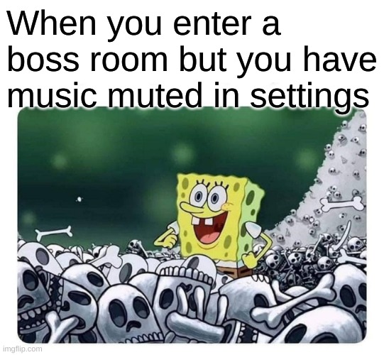 found this template and thought of the perfect meme | When you enter a boss room but you have music muted in settings | image tagged in ignore | made w/ Imgflip meme maker