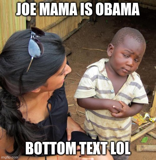 3rd World Sceptical Child | JOE MAMA IS OBAMA BOTTOM TEXT LOL | image tagged in 3rd world sceptical child | made w/ Imgflip meme maker