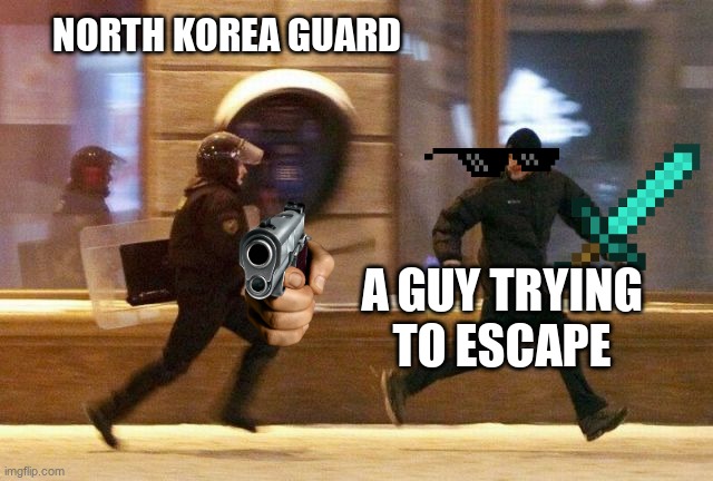 Police Chasing Guy | NORTH KOREA GUARD; A GUY TRYING TO ESCAPE | image tagged in police chasing guy | made w/ Imgflip meme maker