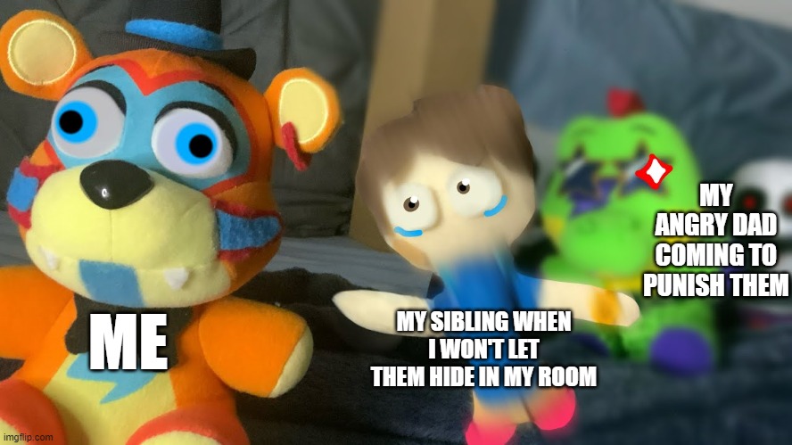 FREDDYYYYYYYYYYY!!!! | MY ANGRY DAD COMING TO PUNISH THEM; MY SIBLING WHEN I WON'T LET THEM HIDE IN MY ROOM; ME | image tagged in security breach,fnaf security breach,freddy,gregory,monty,siblings | made w/ Imgflip meme maker
