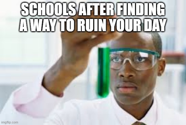 "Mandatory Music class and here is a 20 question thing due tommorow" | SCHOOLS AFTER FINDING A WAY TO RUIN YOUR DAY | image tagged in finally | made w/ Imgflip meme maker