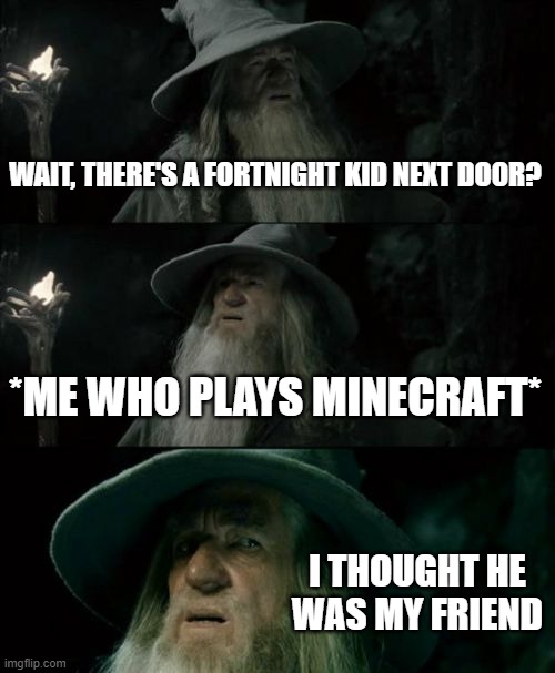 Confused Gandalf | WAIT, THERE'S A FORTNIGHT KID NEXT DOOR? *ME WHO PLAYS MINECRAFT*; I THOUGHT HE WAS MY FRIEND | image tagged in memes,confused gandalf | made w/ Imgflip meme maker
