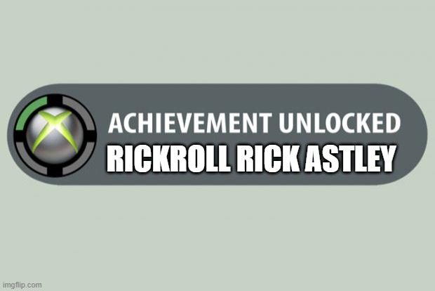 achievement unlocked | RICKROLL RICK ASTLEY | image tagged in achievement unlocked | made w/ Imgflip meme maker