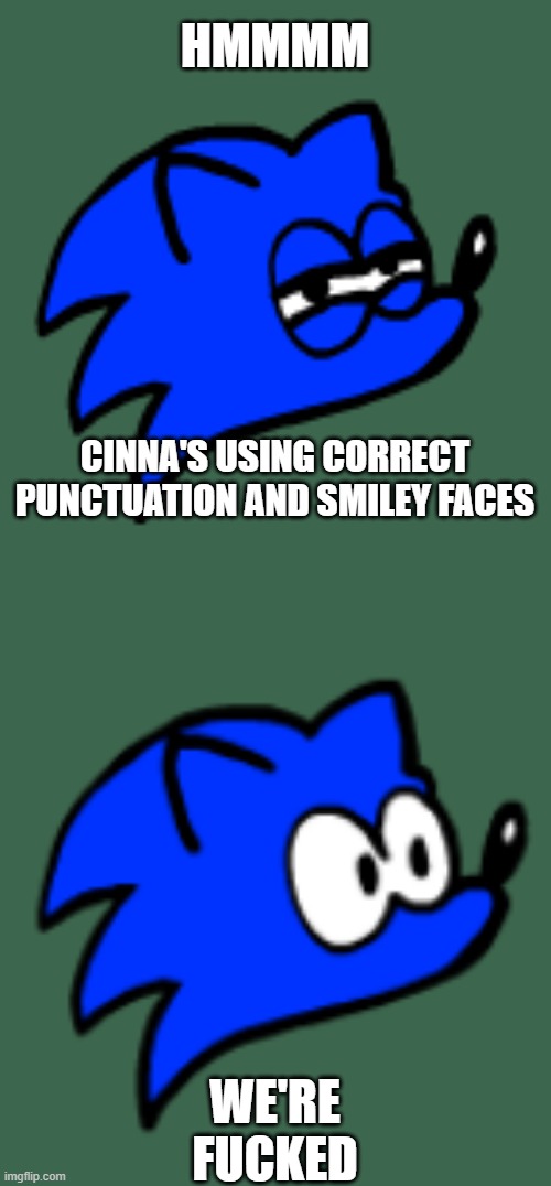 HMMMM CINNA'S USING CORRECT PUNCTUATION AND SMILEY FACES WE'RE FUCKED | made w/ Imgflip meme maker
