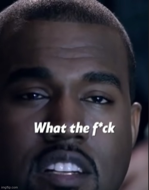 What the fuck Kanye | image tagged in what the fuck kanye | made w/ Imgflip meme maker