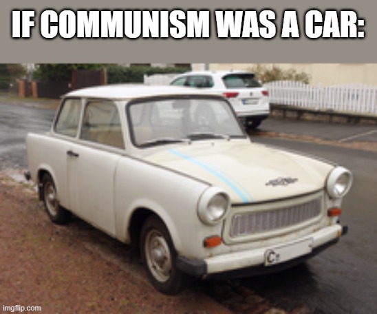 it is true actually | IF COMMUNISM WAS A CAR: | made w/ Imgflip meme maker