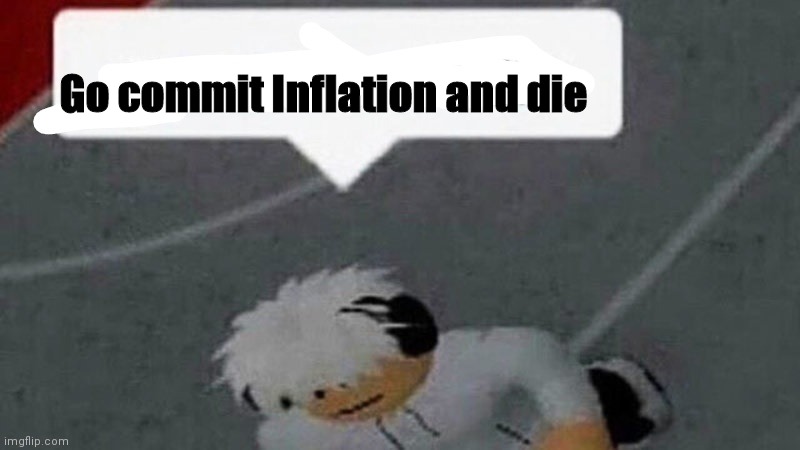 Lol no bruh Inflation boi | Go commit Inflation and die | image tagged in go commit x,inflation,memes | made w/ Imgflip meme maker