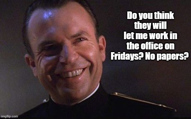 Hunt for Red October unvaccinated | Do you think they will let me work in the office on Fridays? No papers? | image tagged in hunt for red october | made w/ Imgflip meme maker
