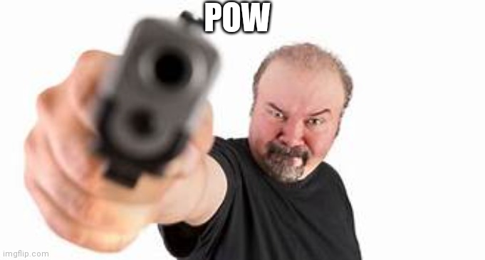 Gun point | POW | image tagged in gun point | made w/ Imgflip meme maker