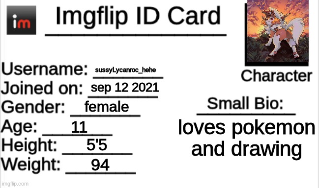 Imgflip ID Card | sussyLycanroc_hehe sep 12 2021 female 11 5'5 94 loves pokemon and drawing | image tagged in imgflip id card | made w/ Imgflip meme maker