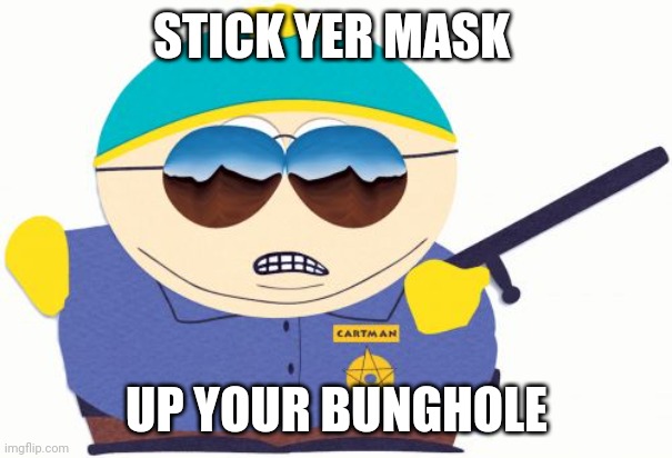 Officer Cartman Meme | STICK YER MASK; UP YOUR BUNGHOLE | image tagged in memes,officer cartman | made w/ Imgflip meme maker