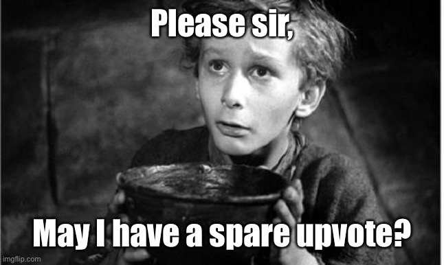 I have no parents to give me one. | Please sir, May I have a spare upvote? | image tagged in begging | made w/ Imgflip meme maker