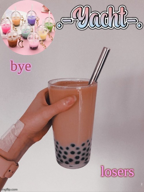 Yacht's bobba tea temp | bye; losers | image tagged in yacht's bobba tea temp | made w/ Imgflip meme maker