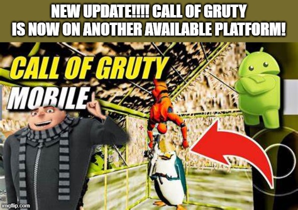Get it now! | NEW UPDATE!!!! CALL OF GRUTY IS NOW ON ANOTHER AVAILABLE PLATFORM! | made w/ Imgflip meme maker