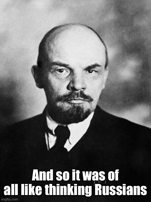 Lenin | And so it was of all like thinking Russians | image tagged in lenin | made w/ Imgflip meme maker