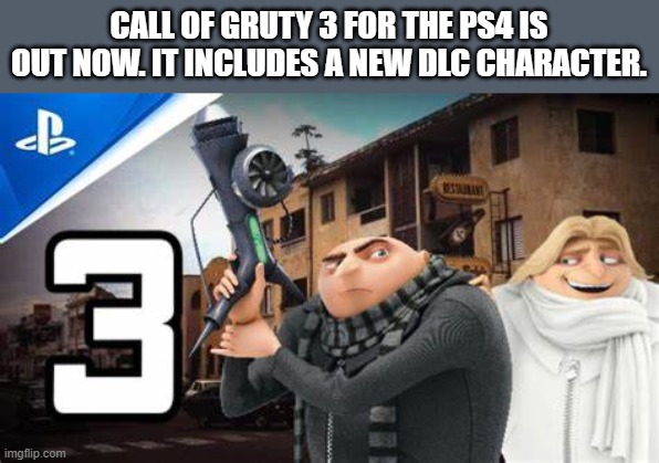 CALL OF GRUTY 3 FOR THE PS4 IS OUT NOW. IT INCLUDES A NEW DLC CHARACTER. | made w/ Imgflip meme maker