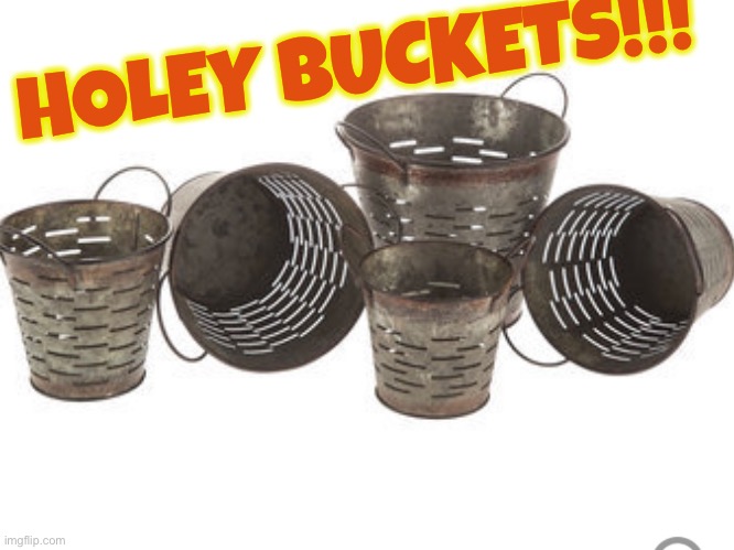 Holey Buckets | HOLEY BUCKETS!!! | image tagged in buckets,exclamation,midwestern | made w/ Imgflip meme maker