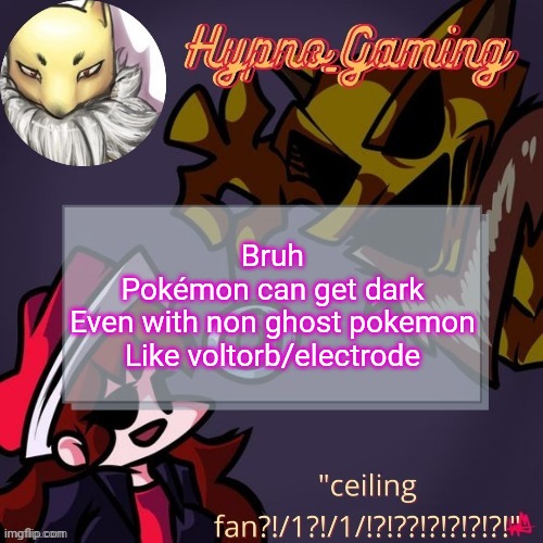 Mong | Bruh
Pokémon can get dark
Even with non ghost pokemon
Like voltorb/electrode | made w/ Imgflip meme maker