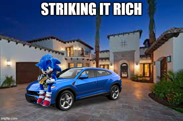  STRIKING IT RICH | image tagged in sonic | made w/ Imgflip meme maker