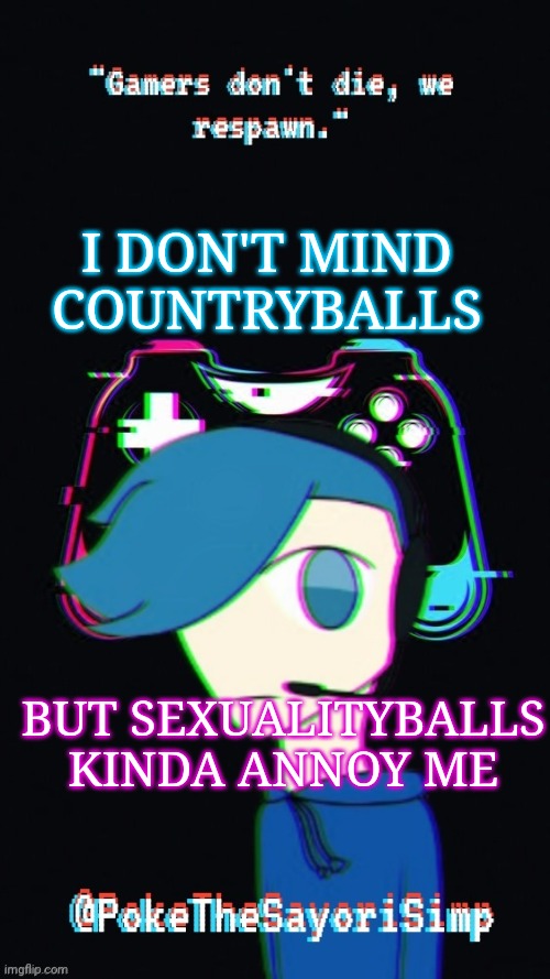 It just seems odd to me, absolutely nothing against the lgbtq community |  I DON'T MIND COUNTRYBALLS; BUT SEXUALITYBALLS KINDA ANNOY ME | image tagged in pokes third gaming temp | made w/ Imgflip meme maker