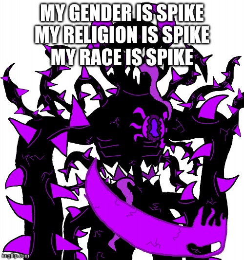 God Consumer Spike | MY GENDER IS SPIKE
MY RELIGION IS SPIKE
MY RACE IS SPIKE | image tagged in god consumer spike | made w/ Imgflip meme maker