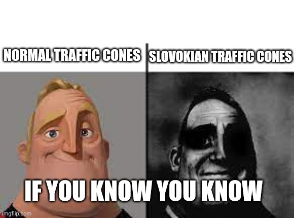 Normal and dark mr.incredibles | NORMAL TRAFFIC CONES; SLOVOKIAN TRAFFIC CONES; IF YOU KNOW YOU KNOW | image tagged in normal and dark mr incredibles | made w/ Imgflip meme maker
