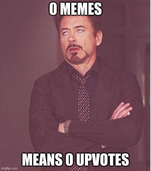 title | 0 MEMES; MEANS 0 UPVOTES | image tagged in memes,face you make robert downey jr | made w/ Imgflip meme maker