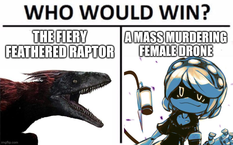 Pyroraptor vs Serial Designation V |  THE FIERY FEATHERED RAPTOR; A MASS MURDERING FEMALE DRONE | image tagged in memes,who would win,murder drones,jurassic park,jurassic world | made w/ Imgflip meme maker