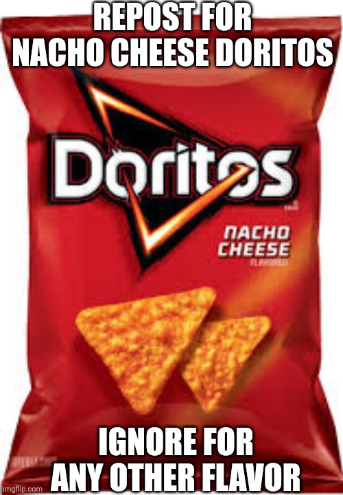Doritos | REPOST FOR NACHO CHEESE DORITOS; IGNORE FOR ANY OTHER FLAVOR | image tagged in doritos | made w/ Imgflip meme maker