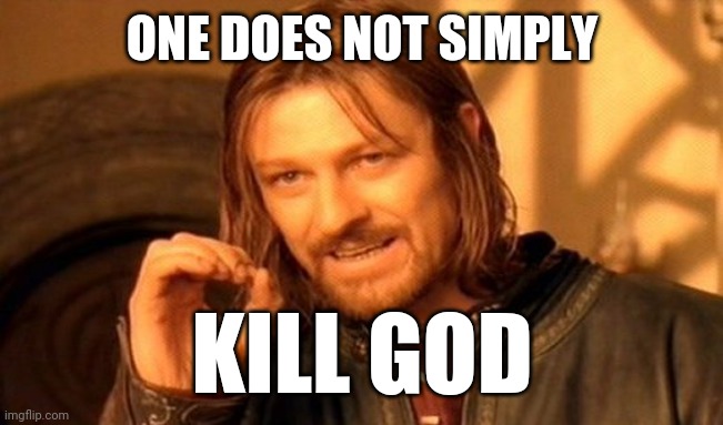 One Does Not Simply Meme | ONE DOES NOT SIMPLY KILL GOD | image tagged in memes,one does not simply | made w/ Imgflip meme maker