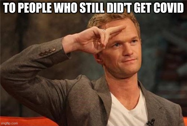 For that lucky man | TO PEOPLE WHO STILL DID'T GET COVID | image tagged in barney stinson salute | made w/ Imgflip meme maker