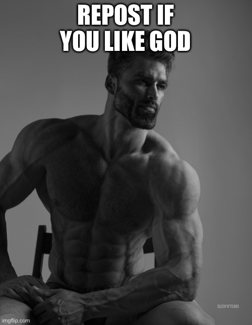Repost now. | REPOST IF YOU LIKE GOD | image tagged in giga chad | made w/ Imgflip meme maker