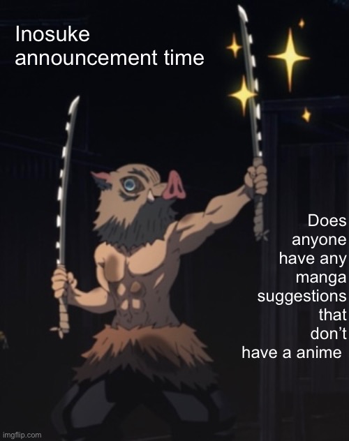 I bored | Inosuke announcement time; Does anyone have any manga suggestions that don’t have a anime | image tagged in anime | made w/ Imgflip meme maker