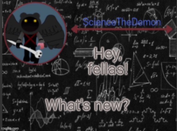 Science's template for scientists | Hey, fellas! What's new? | image tagged in science's template for scientists | made w/ Imgflip meme maker