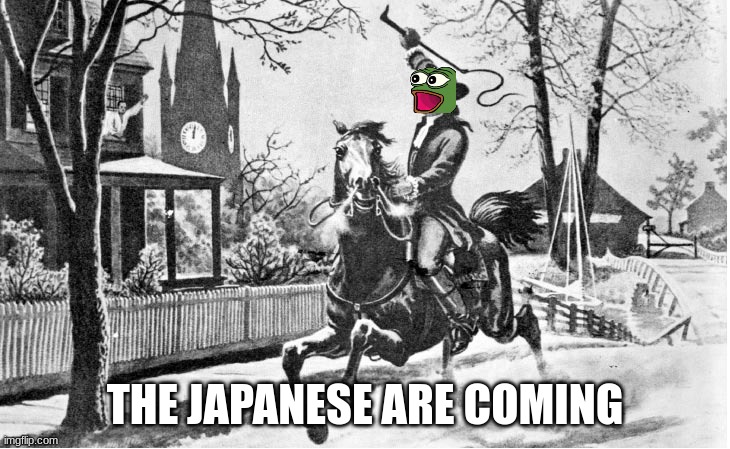 British Are Coming | THE JAPANESE ARE COMING | image tagged in british are coming | made w/ Imgflip meme maker