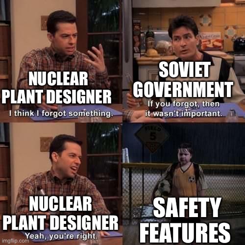 I think I forgot something | SOVIET GOVERNMENT; NUCLEAR PLANT DESIGNER; SAFETY FEATURES; NUCLEAR PLANT DESIGNER | image tagged in i think i forgot something | made w/ Imgflip meme maker