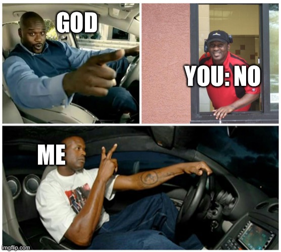shaq machine broke  | GOD YOU: NO ME | image tagged in shaq machine broke | made w/ Imgflip meme maker