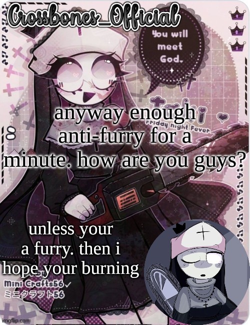 Crossbones sexy ass nun temp. Ty sayore | anyway enough anti-furry for a minute. how are you guys? unless your a furry. then i hope your burning | image tagged in crossbones sexy ass nun temp ty sayore | made w/ Imgflip meme maker