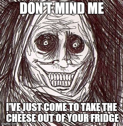 Unwanted House Guest | DON'T MIND ME I'VE JUST COME TO TAKE THE CHEESE OUT OF YOUR FRIDGE | image tagged in memes,unwanted house guest | made w/ Imgflip meme maker