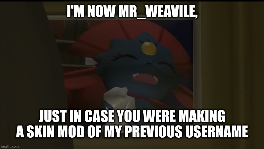I'm no longer NotTakenName, I'm a Weavile. | I'M NOW MR_WEAVILE, JUST IN CASE YOU WERE MAKING A SKIN MOD OF MY PREVIOUS USERNAME | image tagged in weavile laughing through a window | made w/ Imgflip meme maker