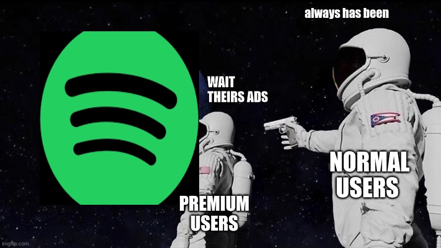 ADS | always has been; WAIT THEIRS ADS; NORMAL USERS; PREMIUM USERS | image tagged in memes,always has been | made w/ Imgflip meme maker