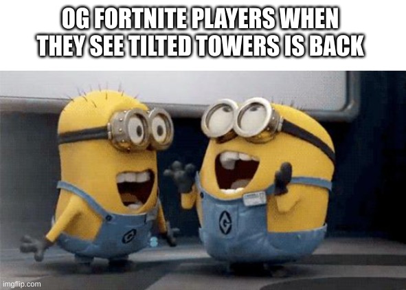 Hopefully a lot of people come back | OG FORTNITE PLAYERS WHEN THEY SEE TILTED TOWERS IS BACK | image tagged in memes,excited minions,fortnite,chapter 3 | made w/ Imgflip meme maker