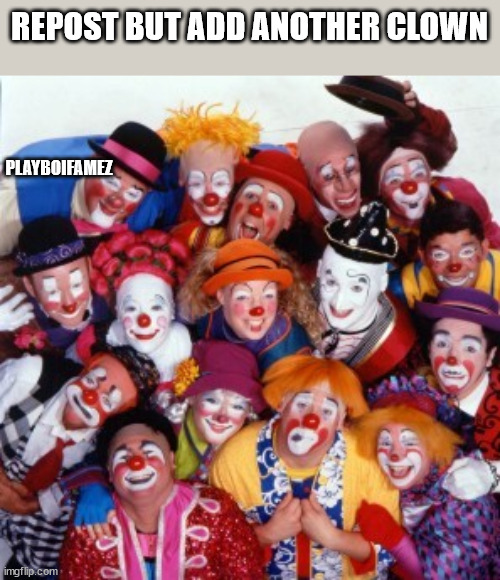 Clowns | REPOST BUT ADD ANOTHER CLOWN; PLAYBOIFAMEZ | image tagged in clowns | made w/ Imgflip meme maker